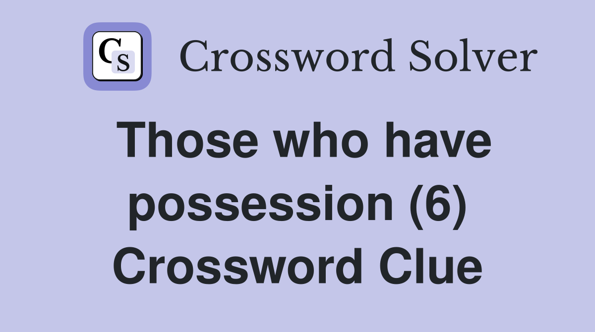 Those who have possession (6) Crossword Clue