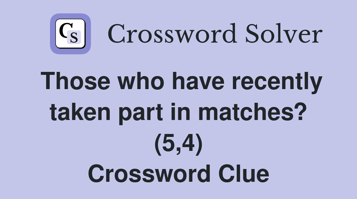 Those who have recently taken part in matches? (5,4) Crossword Clue