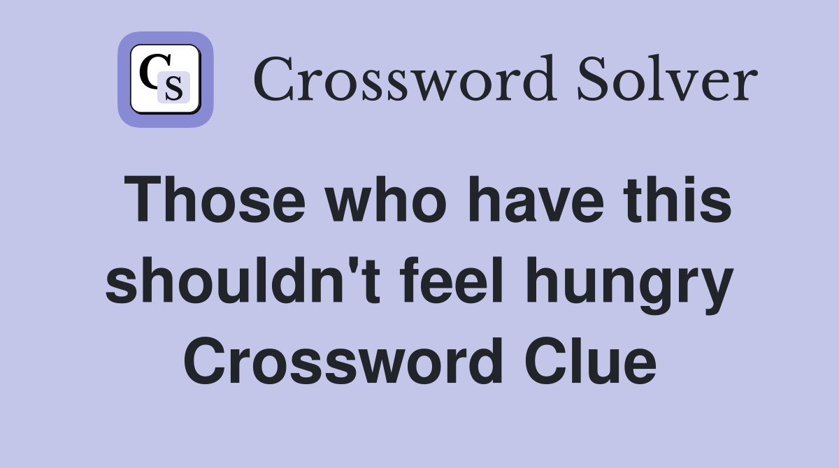 Those who have this shouldn't feel hungry Crossword Clue
