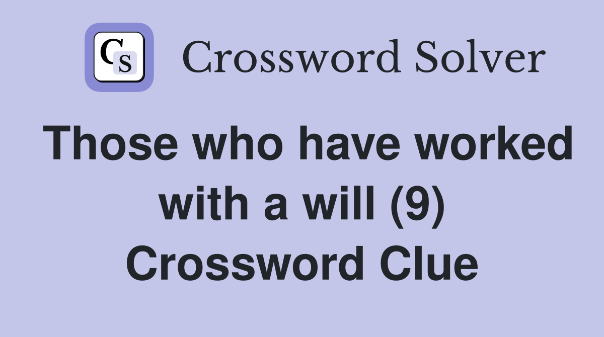 Those who have worked with a will (9) Crossword Clue