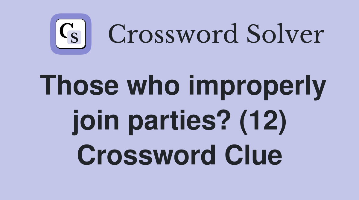 Those who improperly join parties? (12) Crossword Clue