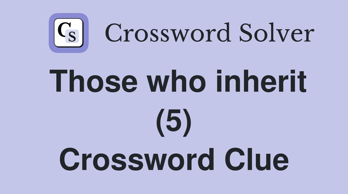 Those who inherit (5) Crossword Clue