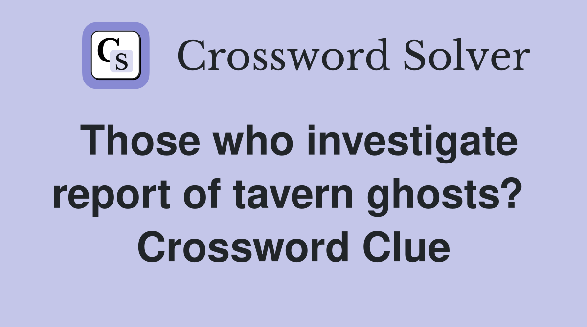 Those who investigate report of tavern ghosts?  Crossword Clue