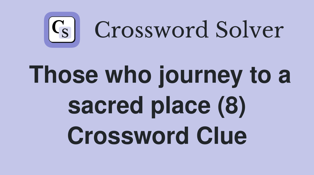 Those who journey to a sacred place (8) Crossword Clue