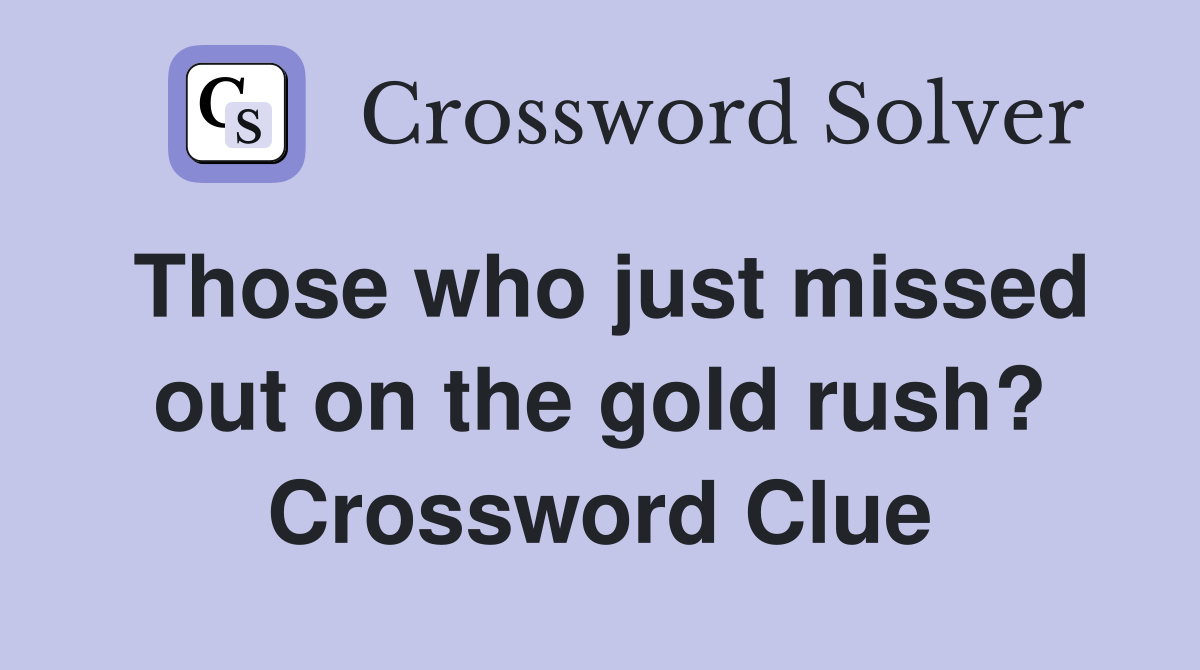 Those who just missed out on the gold rush? Crossword Clue