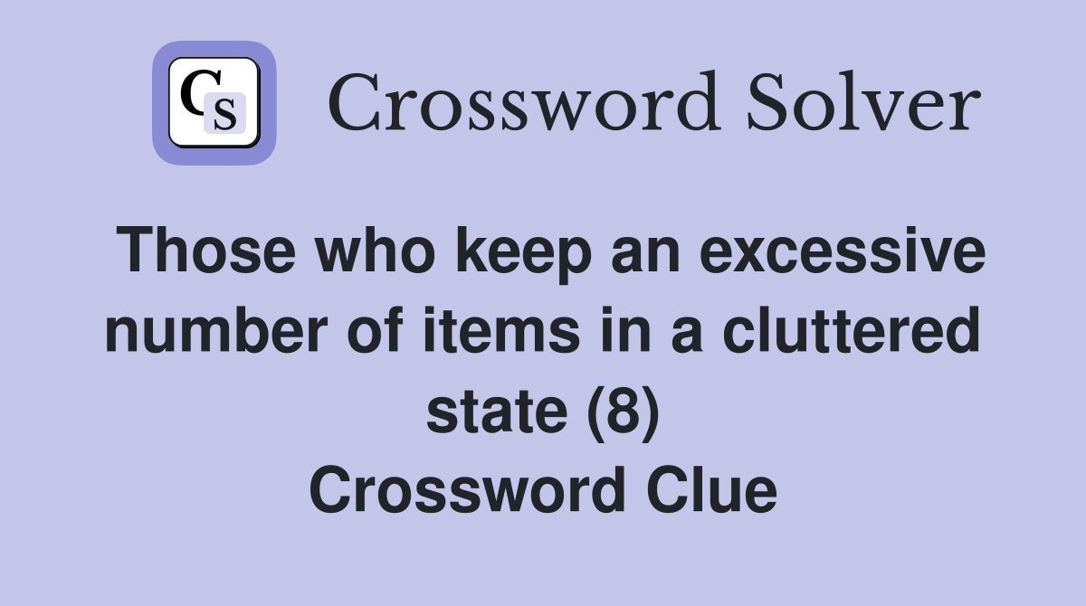 Those who keep an excessive number of items in a cluttered state (8) Crossword Clue