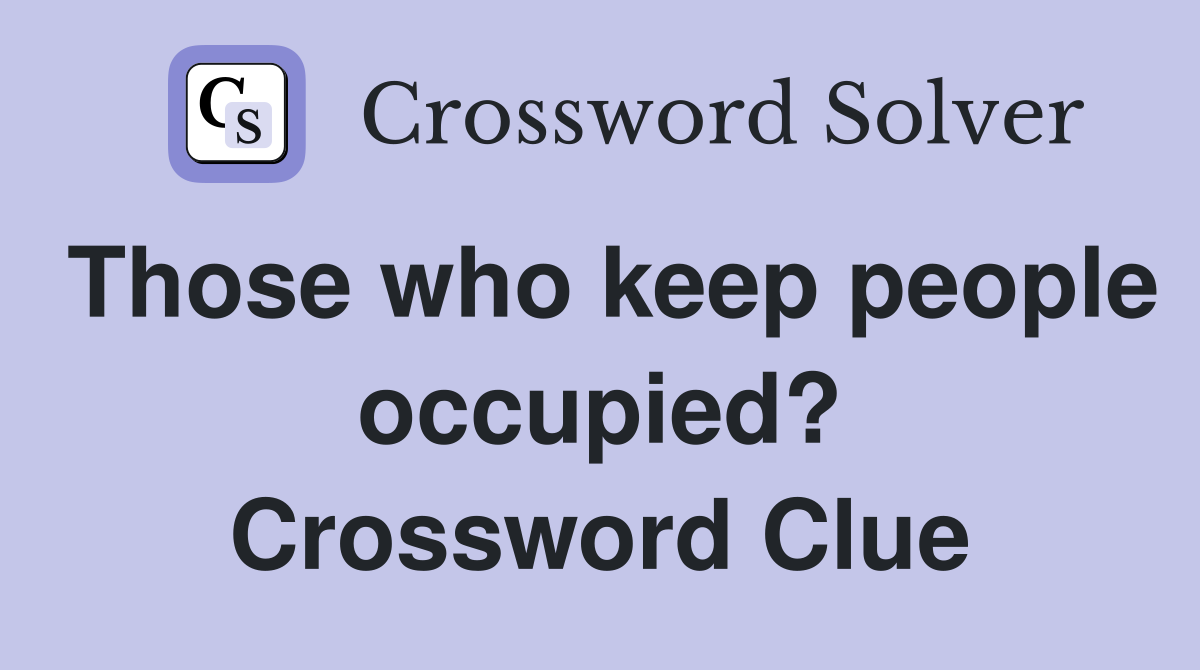 Those who keep people occupied? Crossword Clue
