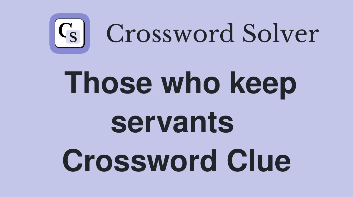 Those who keep servants  Crossword Clue