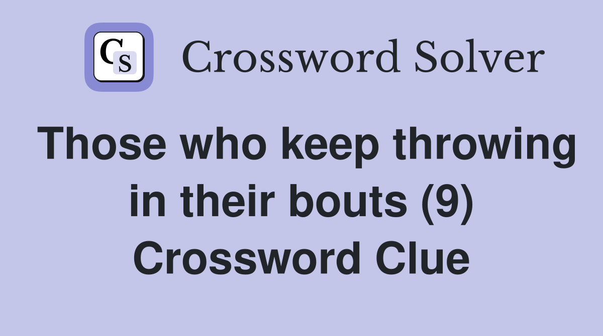 Those who keep throwing in their bouts (9) Crossword Clue