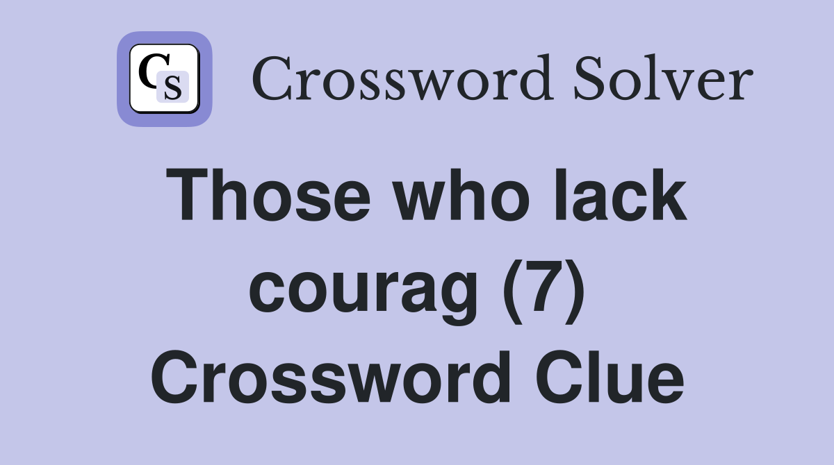 Those who lack courag (7) Crossword Clue