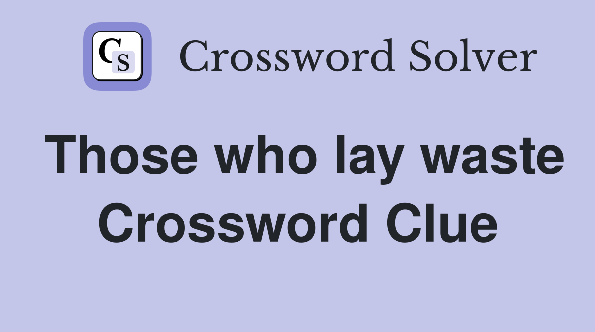 Those who lay waste Crossword Clue