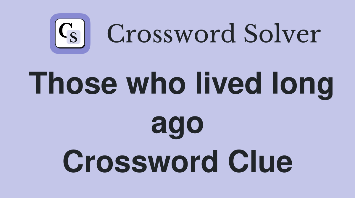 Those who lived long ago Crossword Clue