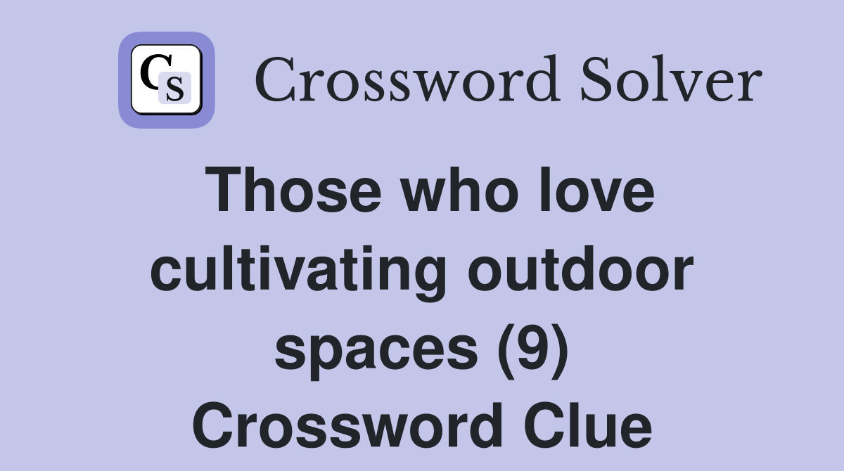 Those who love cultivating outdoor spaces (9) Crossword Clue