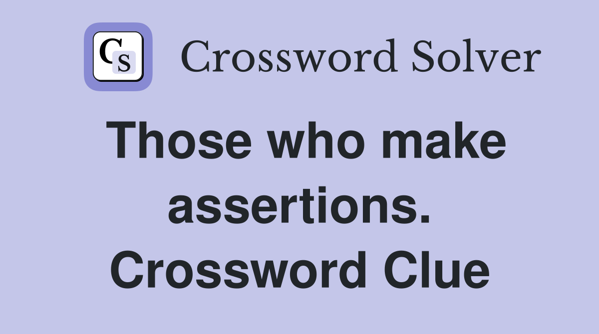Those who make assertions. Crossword Clue