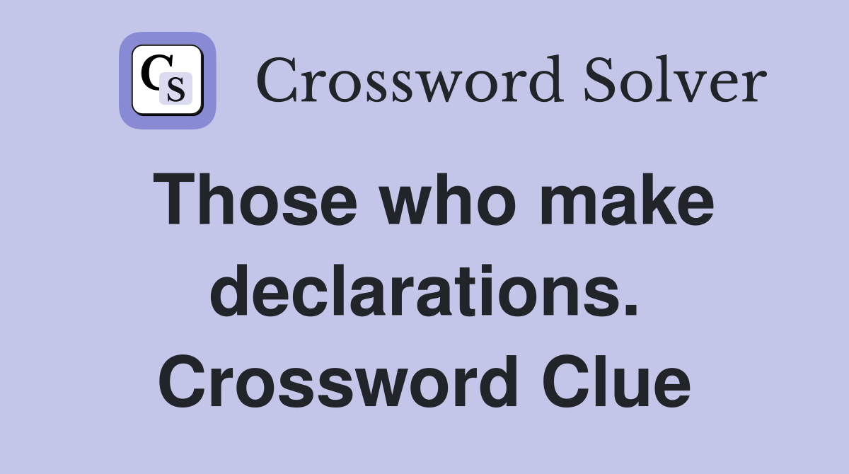 Those who make declarations. Crossword Clue