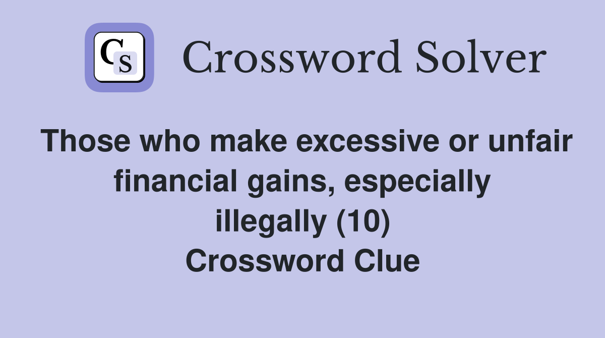 Those who make excessive or unfair financial gains, especially illegally (10) Crossword Clue