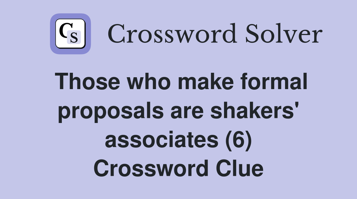 Those who make formal proposals are shakers' associates (6) Crossword Clue