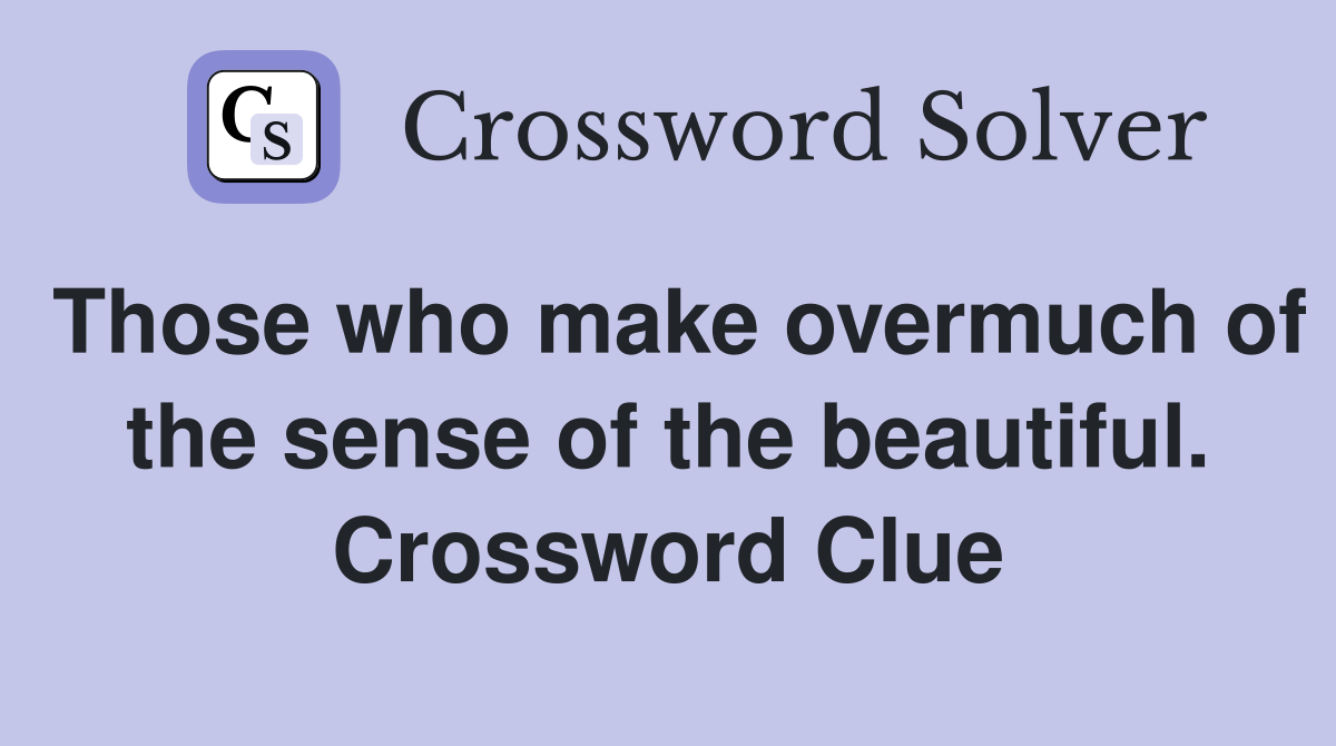 Those who make overmuch of the sense of the beautiful. Crossword Clue