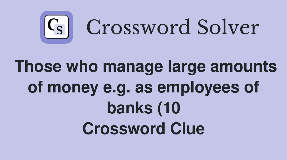 Those who manage large amounts of money e g as employees of banks (10 Those who manage large amounts of money e g as employees of banks (10