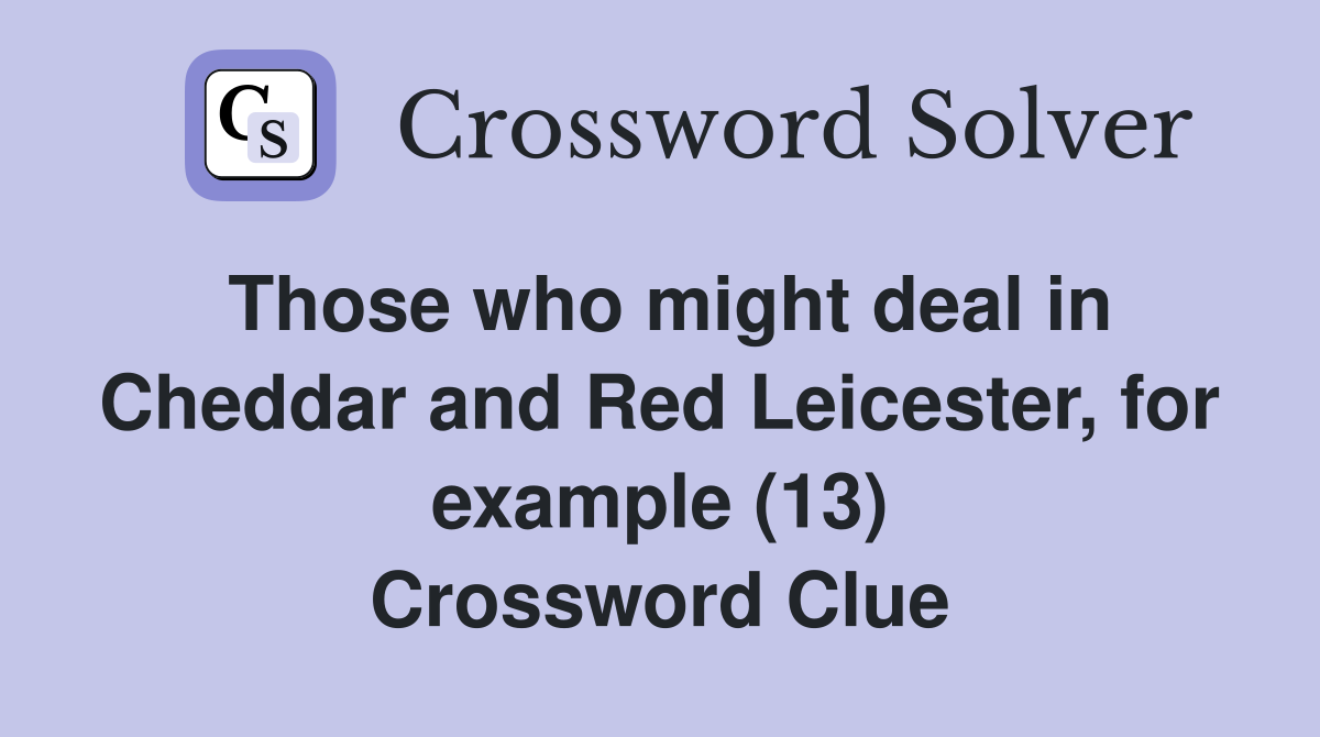Those who might deal in Cheddar and Red Leicester, for example (13) Crossword Clue
