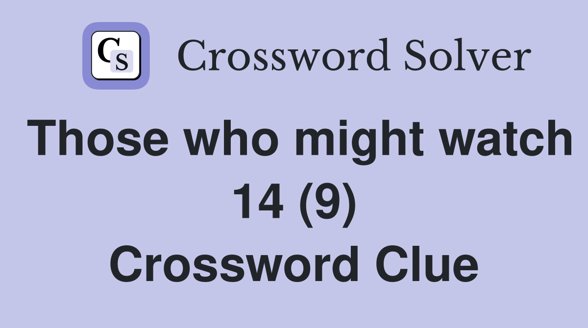 Those who might watch 14 (9) Crossword Clue