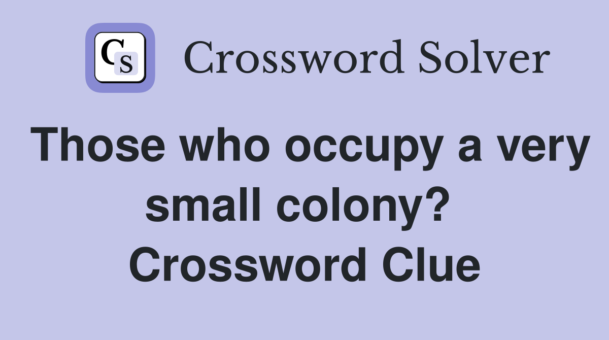 Those who occupy a very small colony?  Crossword Clue