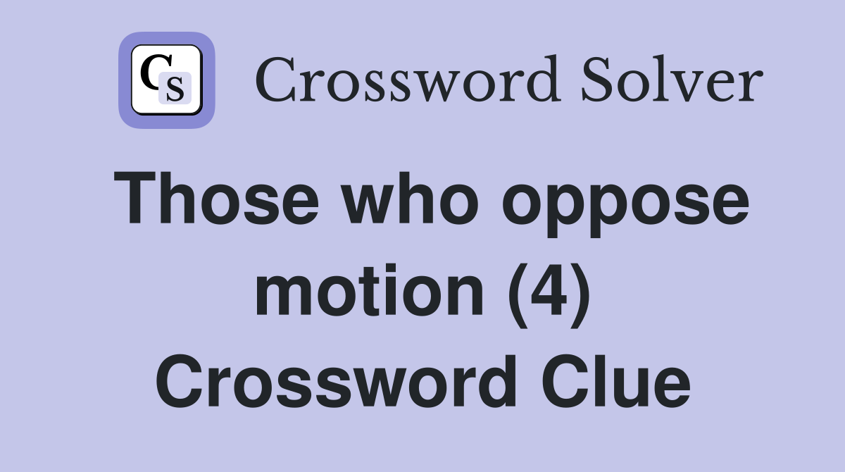 Those who oppose motion (4) Crossword Clue