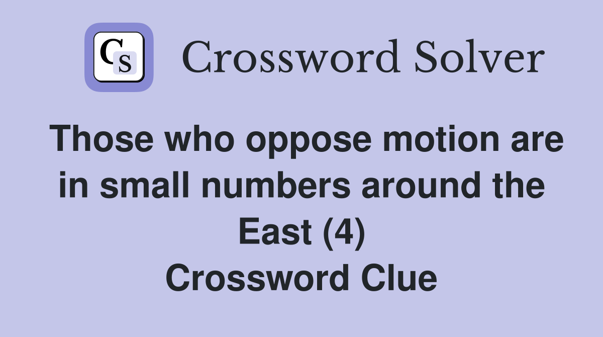 Those who oppose motion are in small numbers around the East (4) Crossword Clue
