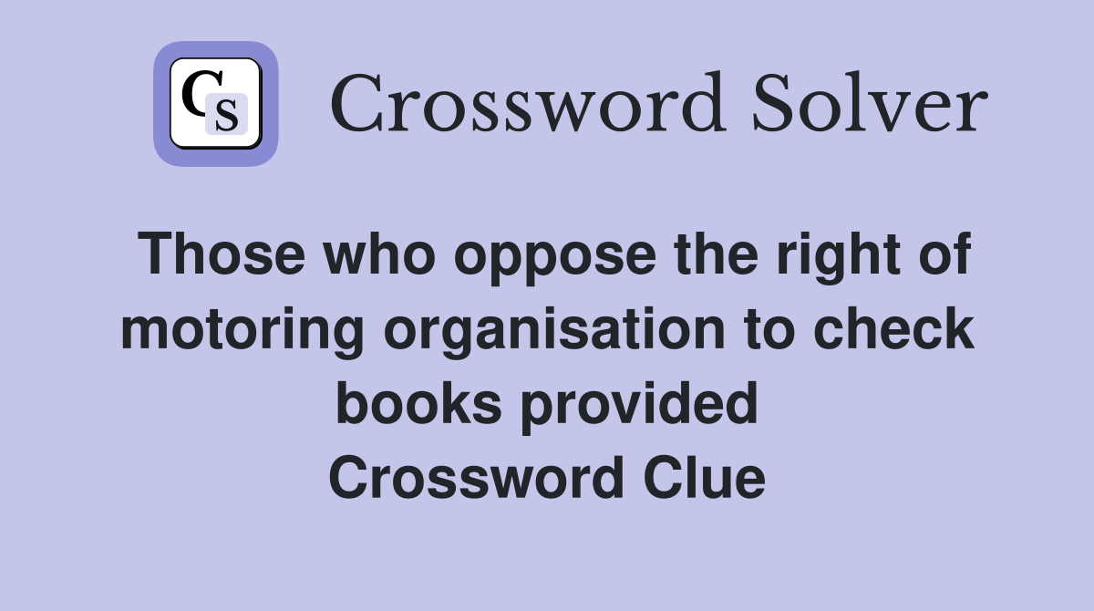 Those who oppose the right of motoring organisation to check books provided Crossword Clue
