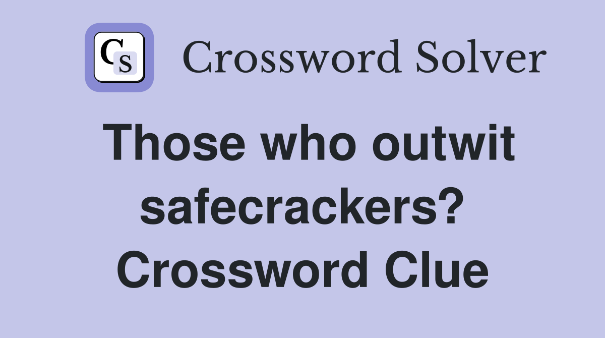 Those who outwit safecrackers? Crossword Clue