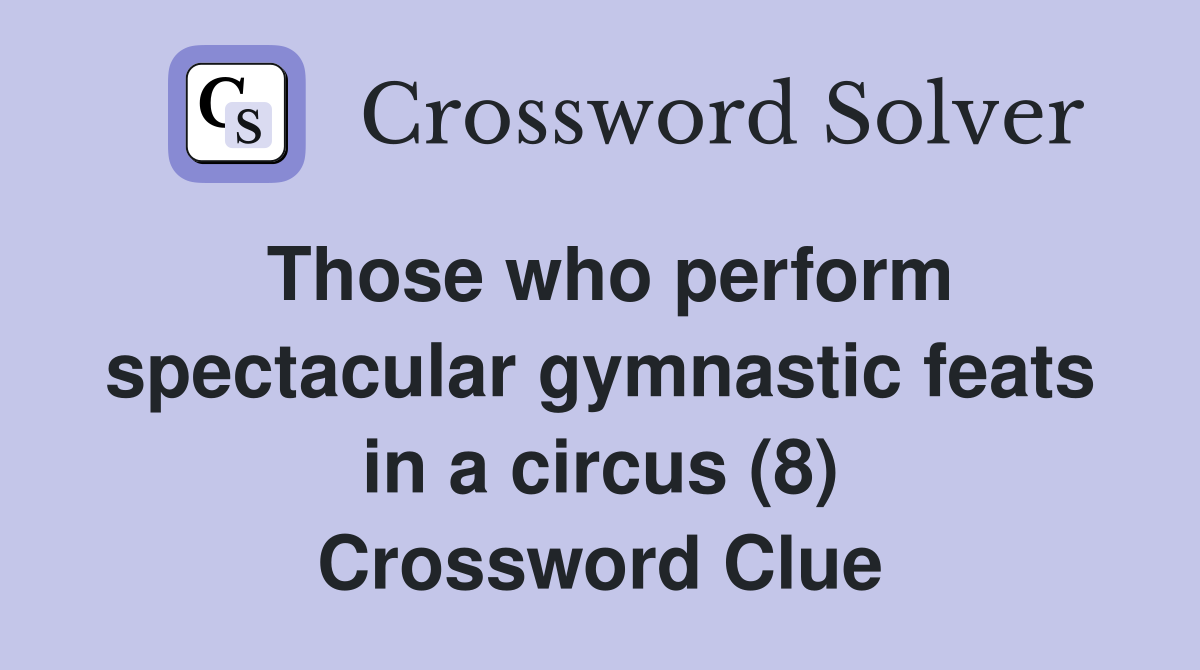 Those who perform spectacular gymnastic feats in a circus (8) Crossword Clue