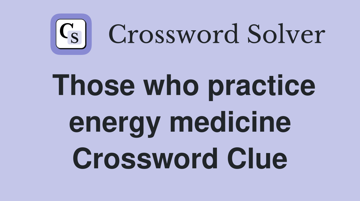 Those who practice energy medicine Crossword Clue