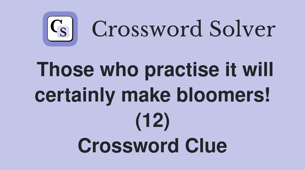 Those who practise it will certainly make bloomers! (12) Crossword Clue