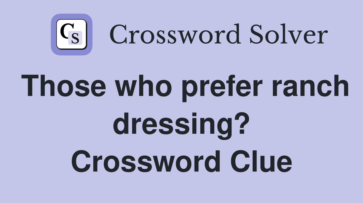 Those who prefer ranch dressing? Crossword Clue