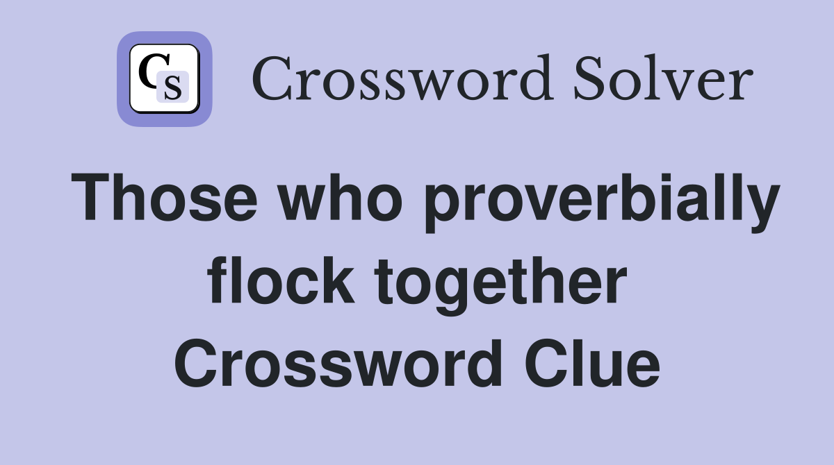 Those who proverbially flock together Crossword Clue
