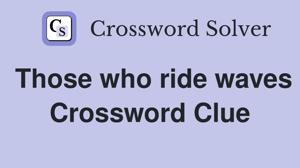 Those who ride waves Crossword Clue