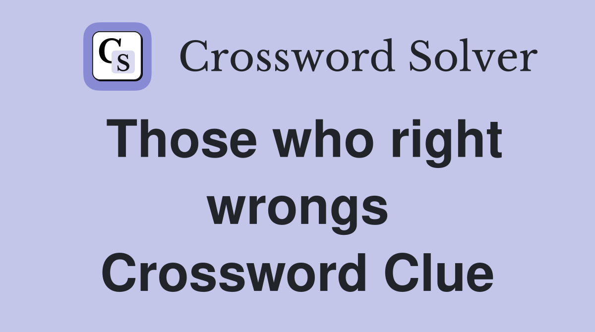 Those who right wrongs Crossword Clue