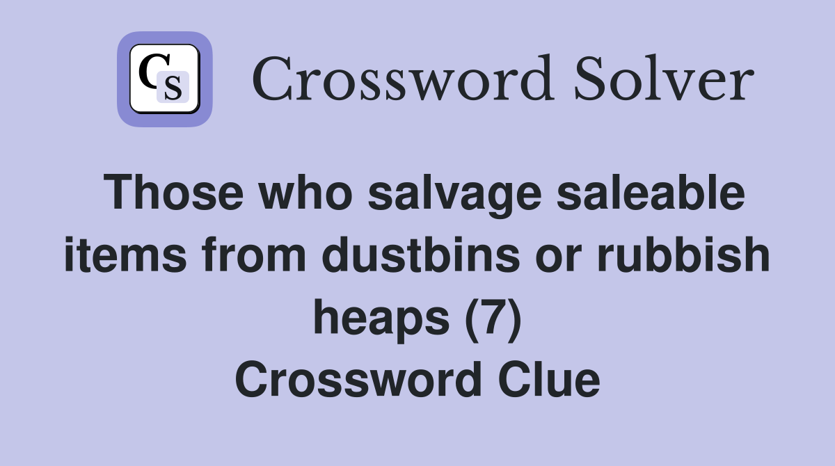 Those who salvage saleable items from dustbins or rubbish heaps (7) Crossword Clue