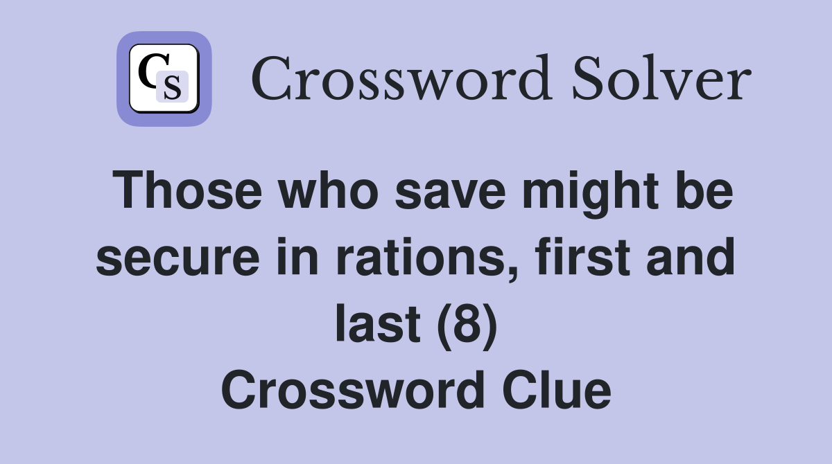 Those who save might be secure in rations, first and last (8) Crossword Clue