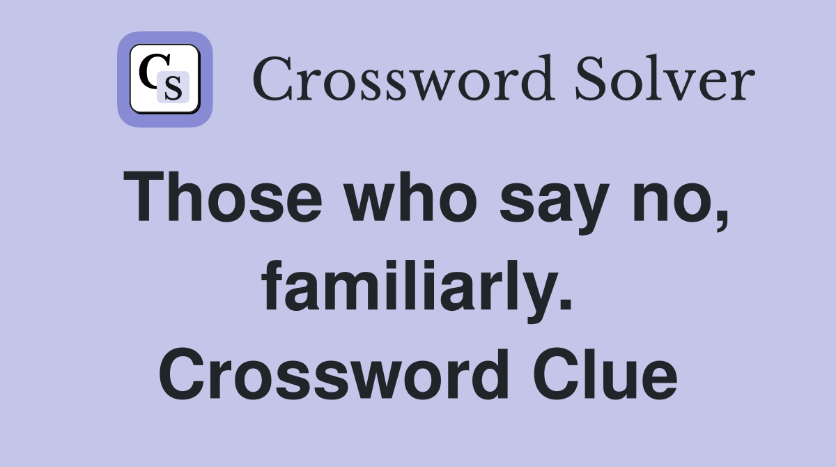 Those who say no, familiarly. Crossword Clue