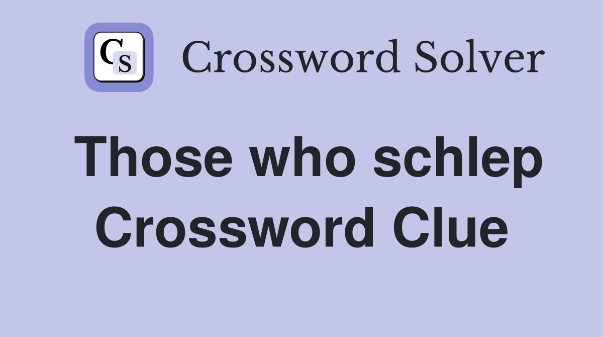 Those who schlep Crossword Clue