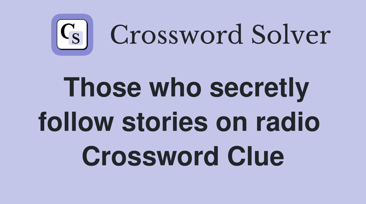 Those who secretly follow stories on radio  Crossword Clue