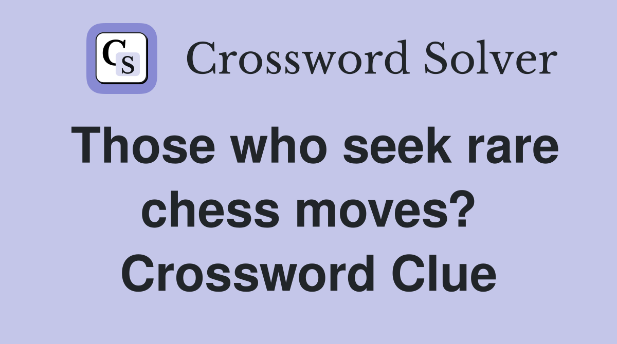 Those who seek rare chess moves? Crossword Clue