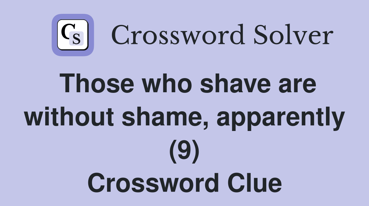 Those who shave are without shame, apparently (9) Crossword Clue
