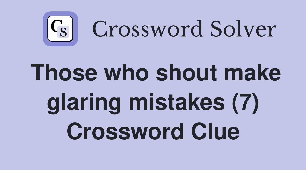 Those who shout make glaring mistakes (7) Crossword Clue