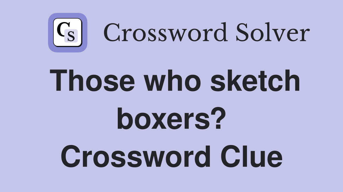 Those who sketch boxers? Crossword Clue