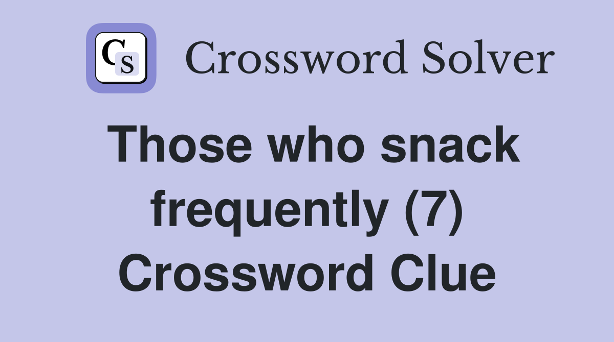 Those who snack frequently (7) Crossword Clue