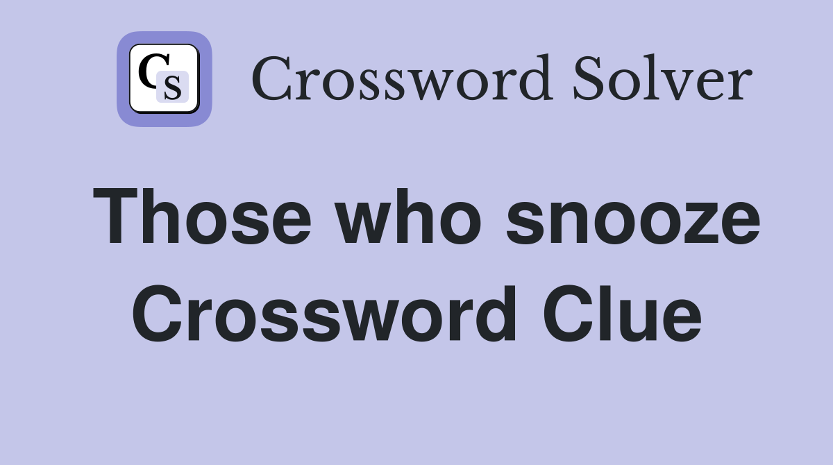 Those who snooze Crossword Clue
