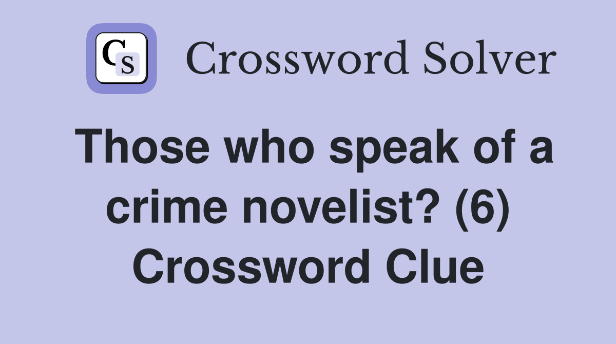 Those who speak of a crime novelist? (6) Crossword Clue