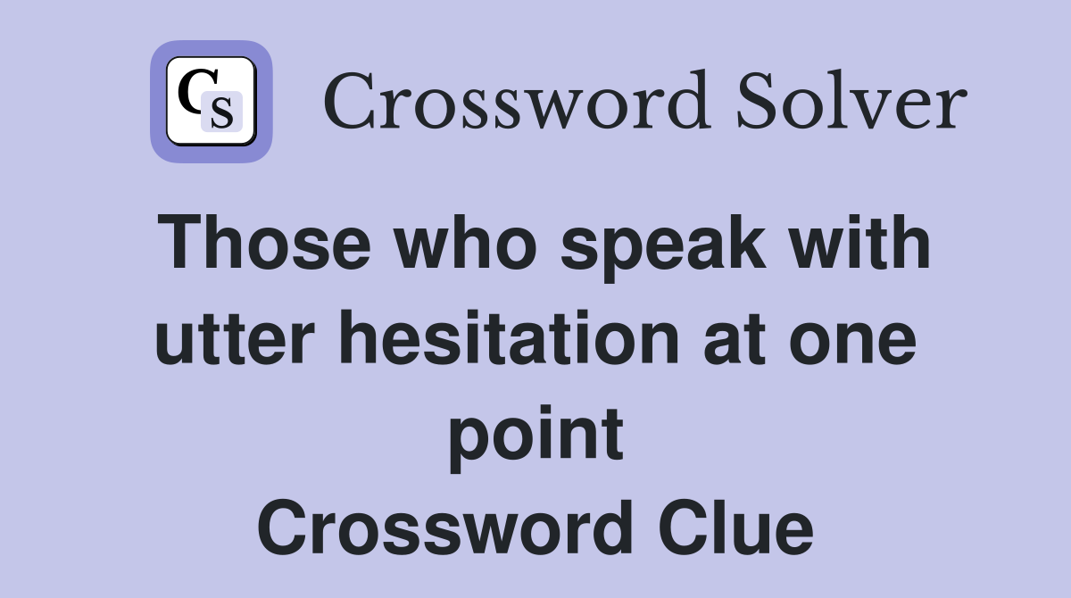 Those who speak with utter hesitation at one point Crossword Clue